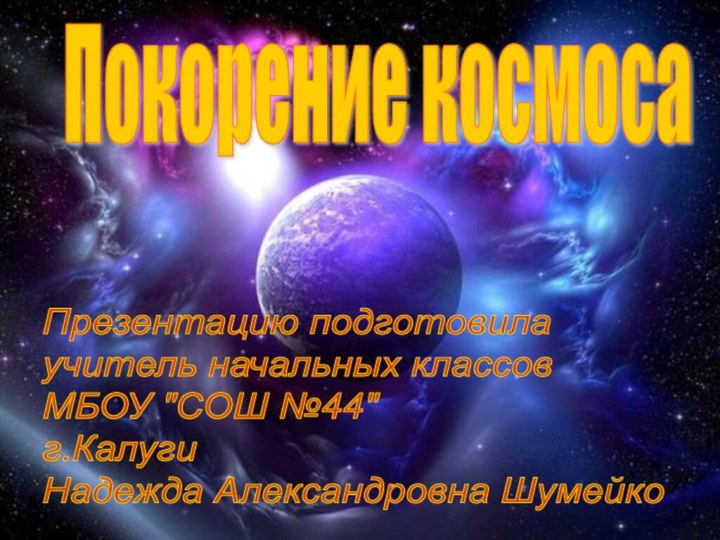 Покорение космосаПрезентацию подготовила  учитель начальных классов  МБОУ 