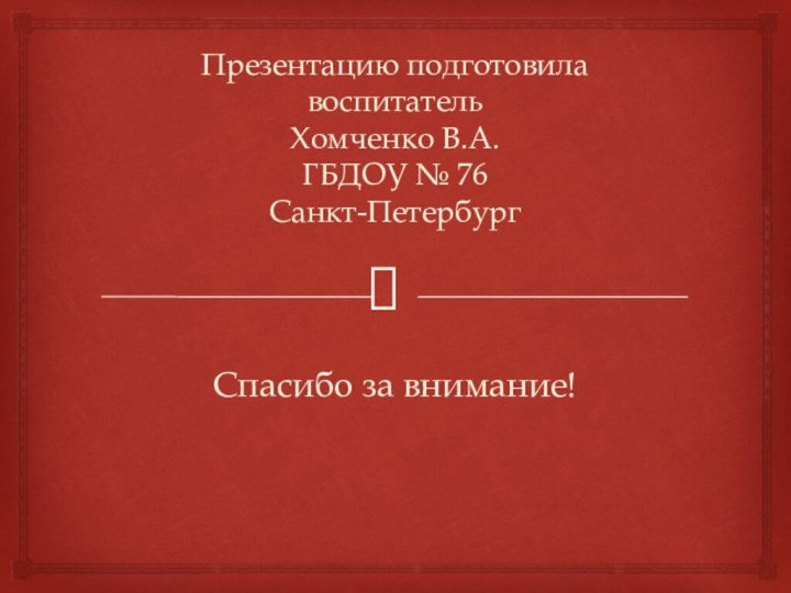 Презентацию подготовила  воспитатель Хомченко В.А. ГБДОУ