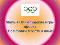 Малые Олимпийские игры проектВсе флаги в гости к нам! (2) презентация к уроку по физкультуре по теме