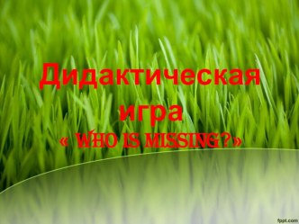 Презентация Who is missing? презентация к уроку (старшая группа)