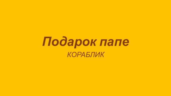 Подарок папеКОРАБЛИК