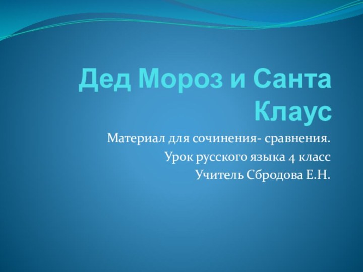 Дед Мороз и Санта КлаусМатериал для сочинения- сравнения. Урок русского языка 4 классУчитель Сбродова Е.Н.