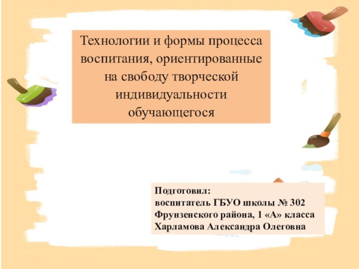 Технологии и формы процесса воспитания, ориентированные на свободу творческой индивидуальности обучающегосяПодготовил:воспитатель ГБУО