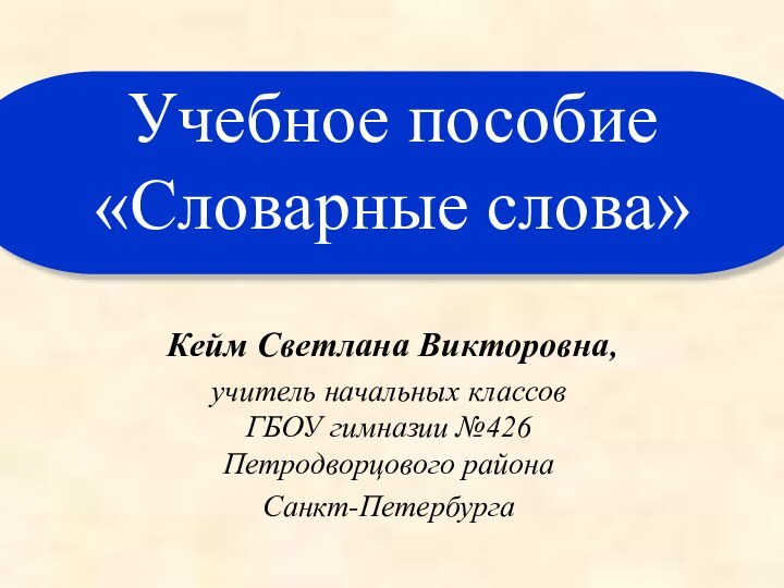 Учебное пособие  «Словарные слова» Кейм Светлана Викторовна,учитель начальных классов