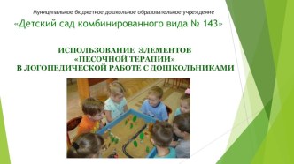 ИСПОЛЬЗОВАНИЕ ЭЛЕМЕНТОВ ПЕСОЧНОЙ ТЕРАПИИ В ЛОГОПЕДИЧЕСКОЙ РАБОТЕ С ДОШКОЛЬНИКАМИ консультация по логопедии (старшая, подготовительная группа)
