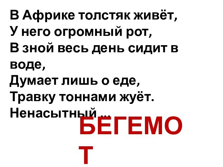 В Африке толстяк живёт,У него огромный рот,В зной весь день сидит в