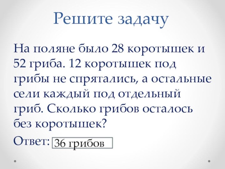 Решите задачуНа поляне было 28 коротышек и 52 гриба. 12 коротышек под