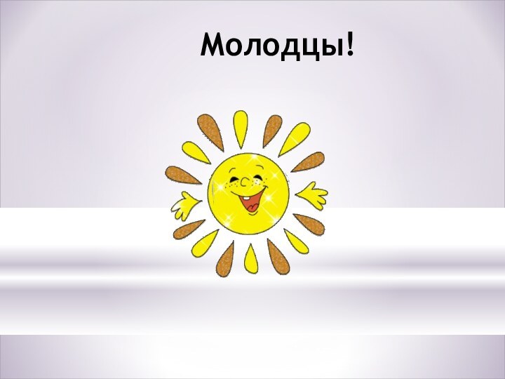 Молодцы!