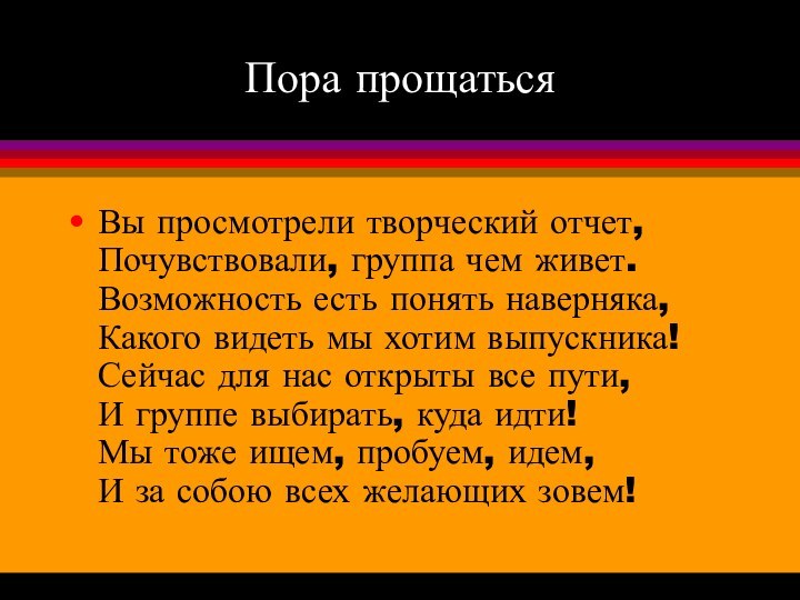 Пора прощатьсяВы просмотрели творческий отчет, Почувствовали, группа чем живет. Возможность есть понять