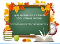 Презентация к уроку математики в 1 классе по теме: Присчитывание и отсчитывание по 2, УМК Школа России презентация к уроку по математике (1 класс)