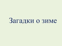 Загадки о зиме презентация к уроку по окружающему миру (подготовительная группа)