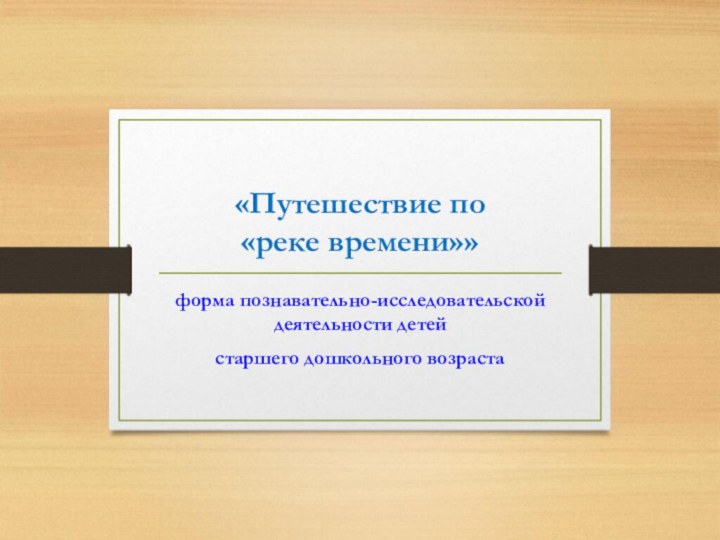 «Путешествие по  «реке времени»»форма познавательно-исследовательской деятельности детей старшего дошкольного возраста