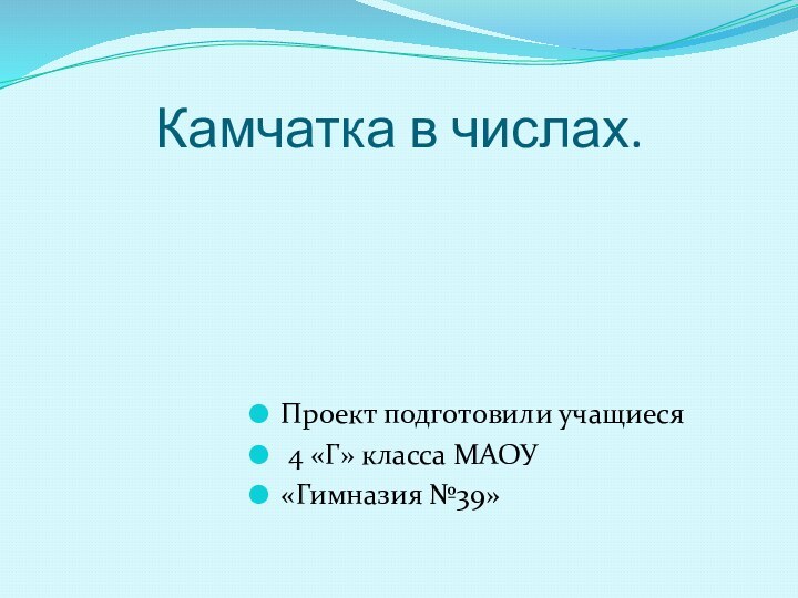 Камчатка в числах.Проект подготовили учащиеся 4 «Г» класса МАОУ «Гимназия №39»