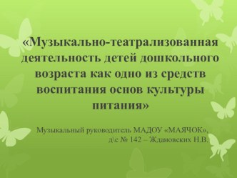 Презентация Музыкально-театрализованная деятельность детей дошкольного возраста как одно из средств воспитания основ культуры питания презентация