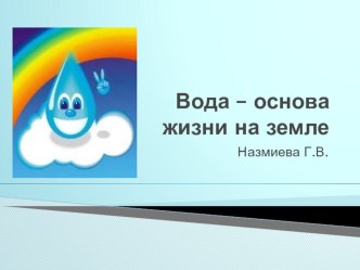 ПРЕЗЕНТАЦИЯ НА ТЕМУ Вода – основа жизни на земле презентация к занятию по окружающему миру (средняя группа) по теме