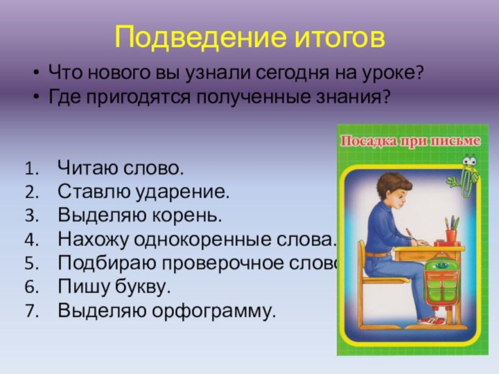 Подведение итоговЧто нового вы узнали сегодня на уроке?Где пригодятся полученные знания?Читаю слово.Ставлю