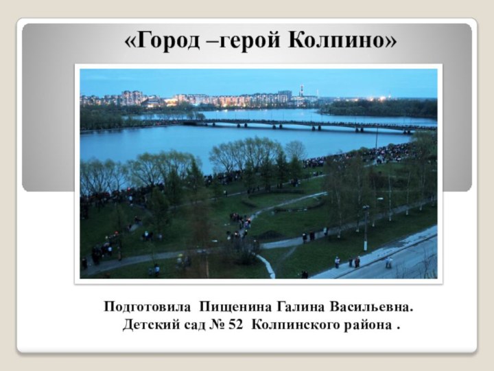 «Город –герой Колпино»Подготовила Пищенина Галина Васильевна.