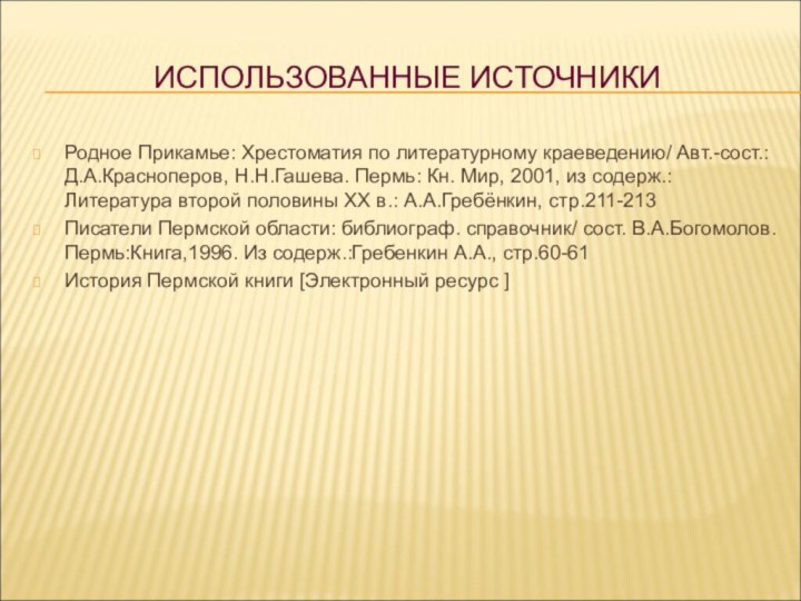 ИСПОЛЬЗОВАННЫЕ ИСТОЧНИКИРодное Прикамье: Хрестоматия по литературному краеведению/ Авт.-сост.:Д.А.Красноперов, Н.Н.Гашева. Пермь: