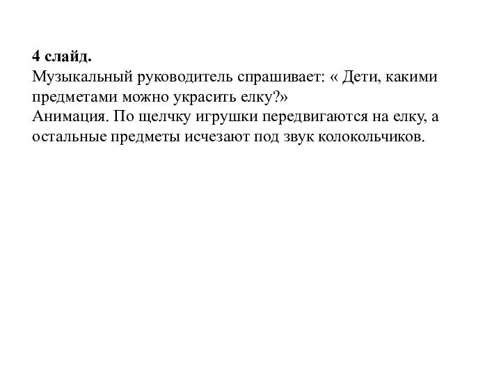 4 слайд.Музыкальный руководитель спрашивает: « Дети, какими предметами можно украсить елку?» Анимация.