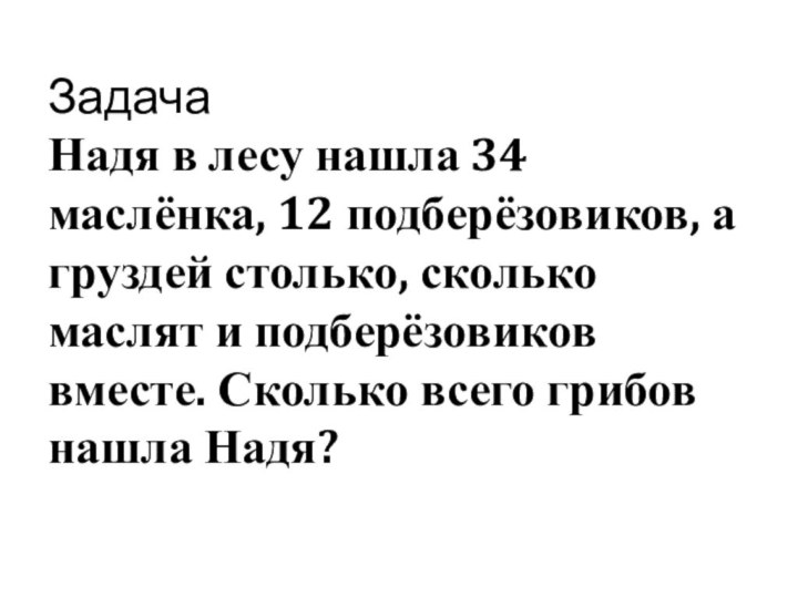 Задача Надя в лесу нашла 34 маслёнка, 12 подберёзовиков, а груздей столько,