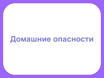 Домашние опасности презентация урока для интерактивной доски (окружающий мир, 2 класс) по теме