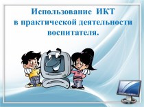 Презентация Использование ИКТ в практической деятельности воспитателя презентация к уроку по информатике (старшая группа)