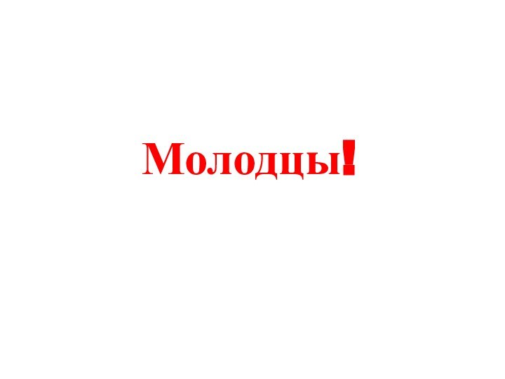 Молодцы!