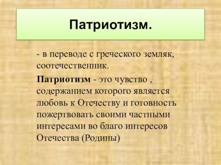 Патриотизм.- в переводе с греческого земляк, соотечественник.Патриотизм - это чувство , содержанием