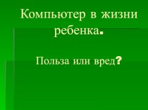 Родительское собрание Компьютер в жизни ребенка. Польза или вред? материал (4 класс) по теме