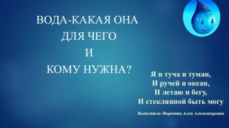 ВОДА-КАКАЯ ОНА.ДЛЯ ЧЕГО И КОМУ НУЖНА? презентация к уроку (средняя, старшая группа)