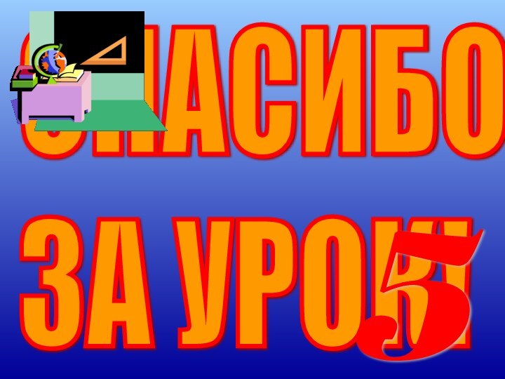 СПАСИБО  ЗА УРОК!5