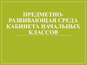 ПК 4.2. Предметно-развивающая среда учебного кабинета начальных классов презентация к уроку по теме