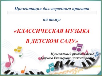 Презентация долгосрочного проекта : Классическая музыка в детском саду презентация по музыке