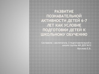 Презентация Развитие познавательной активности детей 6-7 лет как условие подготовки детей к школьному обучению презентация