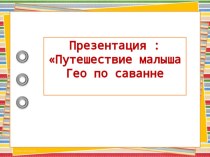 Конспект дидактической игры Путешествие Малыша Гео по Саванне план-конспект занятия (старшая группа)