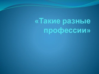 Презентация Такие разные профессии презентация урока для интерактивной доски по развитию речи (младшая группа)