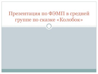 Презентация по ФЭМП в средней группе по сказке Колобок презентация к уроку по математике (средняя группа)