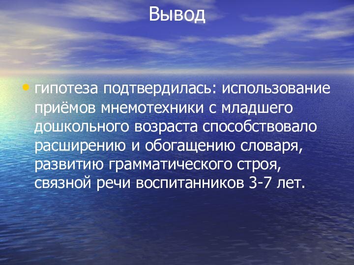 Вывод  гипотеза подтвердилась: использование приёмов мнемотехники с младшего дошкольного возраста способствовало