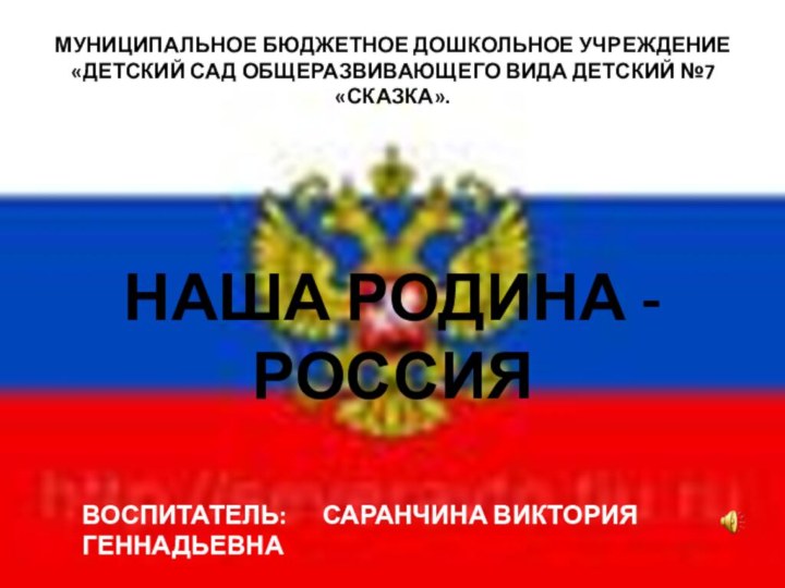 МУНИЦИПАЛЬНОЕ БЮДЖЕТНОЕ ДОШКОЛЬНОЕ УЧРЕЖДЕНИЕ «ДЕТСКИЙ САД ОБЩЕРАЗВИВАЮЩЕГО ВИДА ДЕТСКИЙ №7 «СКАЗКА». НАША