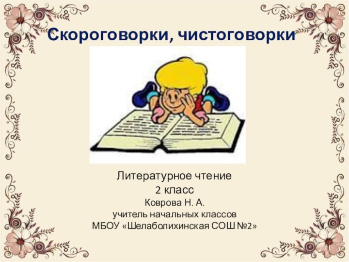 Скороговорки, чистоговоркиЛитературное чтение2 классКоврова Н. А.учитель начальных классовМБОУ «Шелаболихинская СОШ №2»