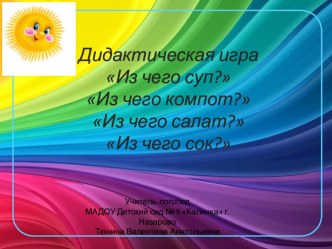 Дидактическая игра Из чего суп?, Из чего компот?, Из чего салат?, Из чего сок?. презентация к уроку по логопедии (средняя, старшая, подготовительная группа)