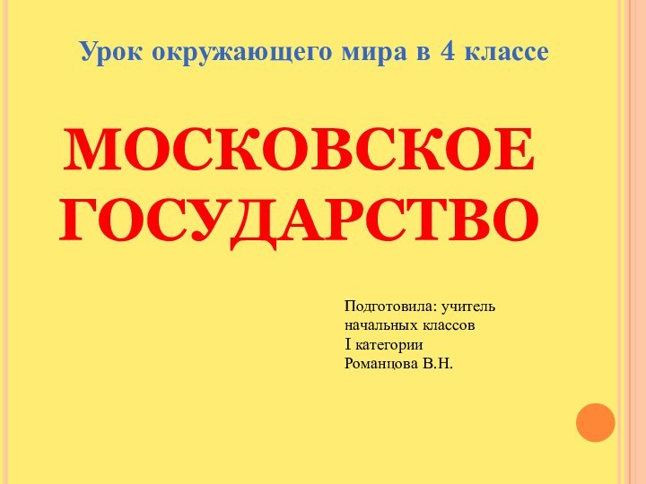 МОСКОВСКОЕ ГОСУДАРСТВОПодготовила: учитель начальных классовI категорииРоманцова В.Н.Урок окружающего мира в 4 классе