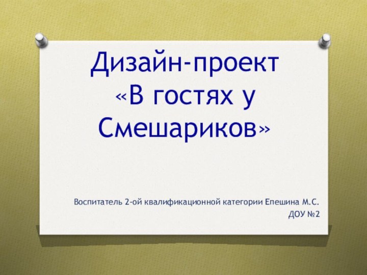 Дизайн-проект «В гостях у Смешариков»Воспитатель 2-ой квалификационной категории Епешина М.С.ДОУ №2