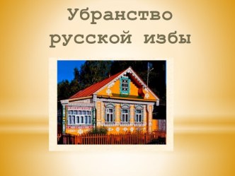 Презентация Убранство русской избы презентация к уроку по окружающему миру (подготовительная группа)