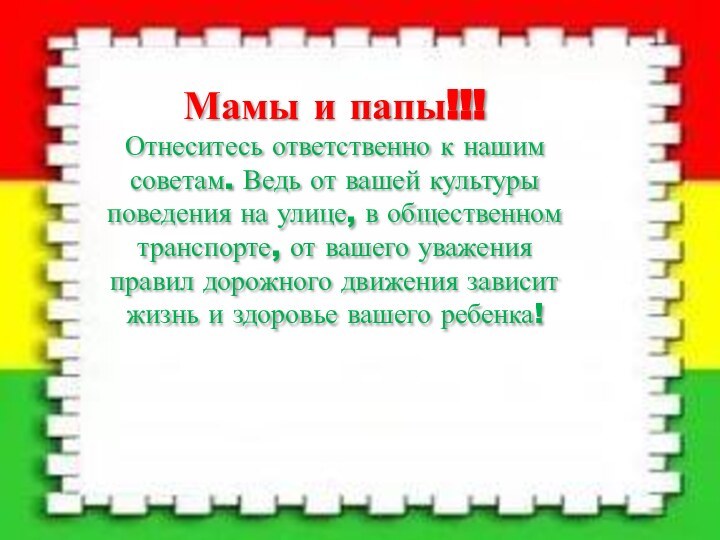 Мамы и папы!!!Отнеситесь ответственно к нашим советам. Ведь от вашей культуры поведения