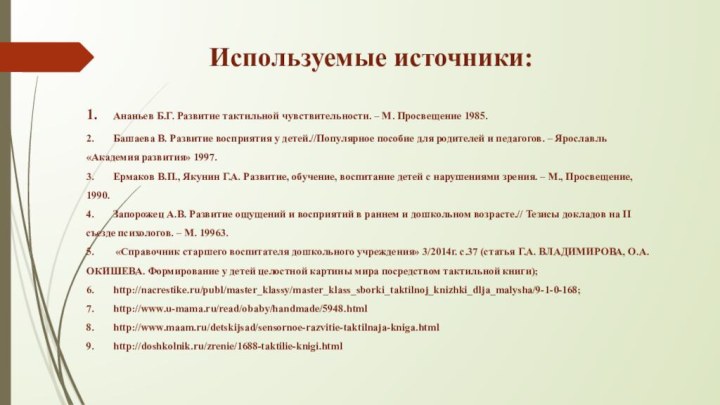 Используемые источники:1.	Ананьев Б.Г. Развитие тактильной чувствительности. – М. Просвещение 1985.2.	Башаева В. Развитие