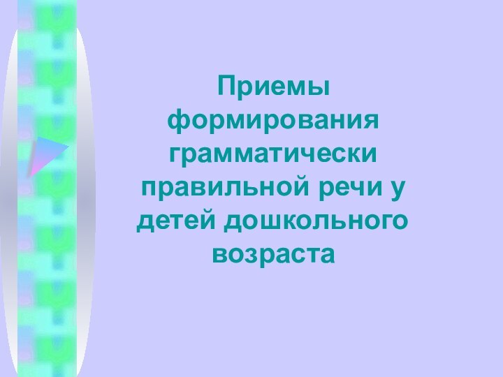 Приемы формирования грамматически правильной речи у детей дошкольного возраста