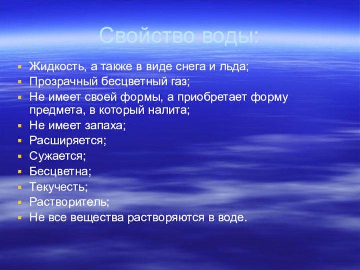 Свойство воды:Жидкость, а также в виде снега и льда;Прозрачный бесцветный газ;Не имеет