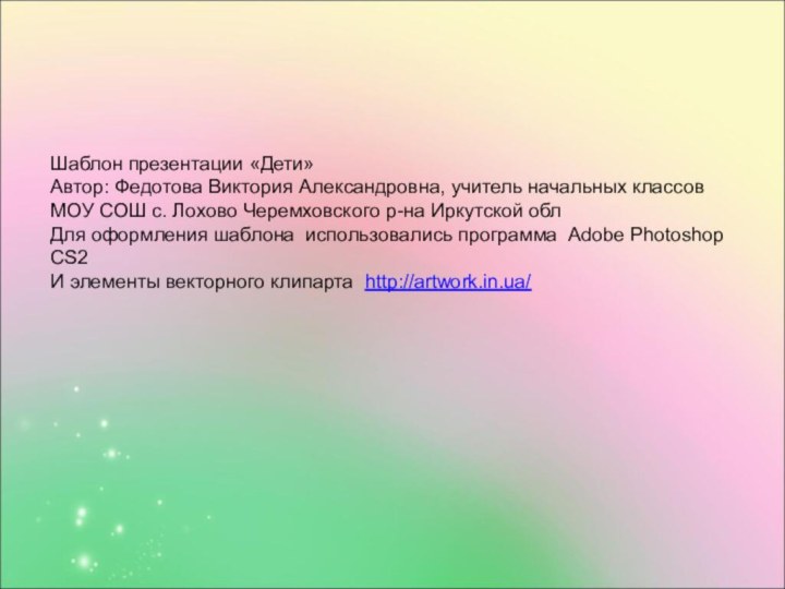 Шаблон презентации «Дети»Автор: Федотова Виктория Александровна, учитель начальных классов МОУ СОШ с.