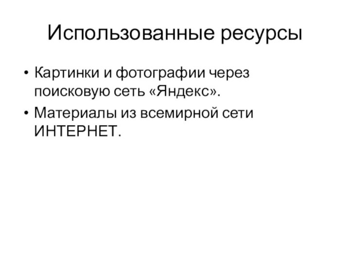 Использованные ресурсыКартинки и фотографии через поисковую сеть «Яндекс».Материалы из всемирной сети ИНТЕРНЕТ.